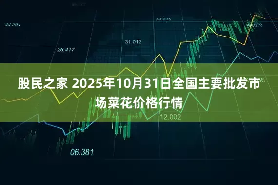 股民之家 2025年10月31日全国主要批发市场菜花价格行情
